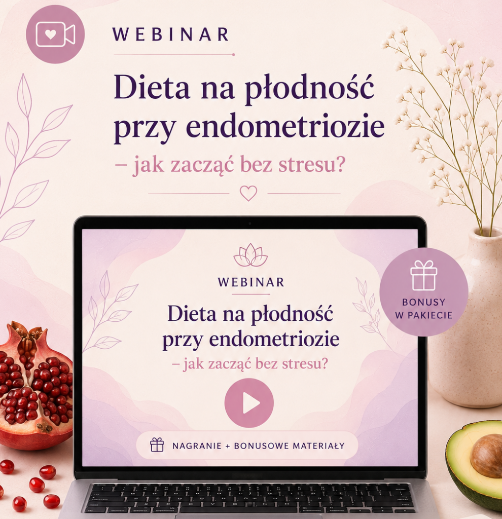 WEBINAR Dieta na płodność przy endometriozie: Jak zacząć bez stresu?