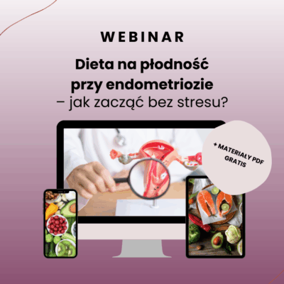 WEBINAR Dieta na płodność przy endometriozie: Jak zacząć bez stresu?